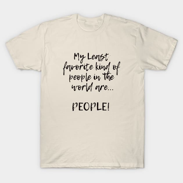 My Least favorite kind of people in the world are... PEOPLE! T-Shirt by Kylie Paul